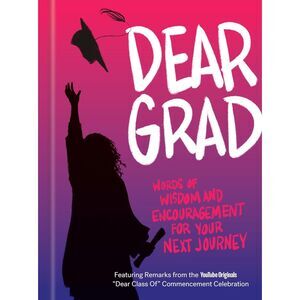 Dear Grad: Words of Wisdom and Encouragement for Your Next Journey